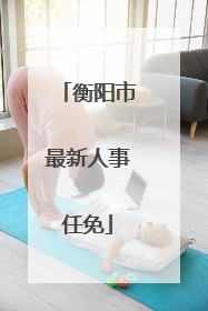 衡阳市最新人事任免